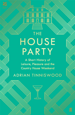 Adrian Tinniswood - The House Party: A Short History of Leisure, Pleasure and the Country House Weekend