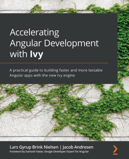 Lars Gyrup Brink Nielsen Accelerating Angular Development with Ivy: A practical guide to building faster and more testable Angular apps with the new Ivy engine