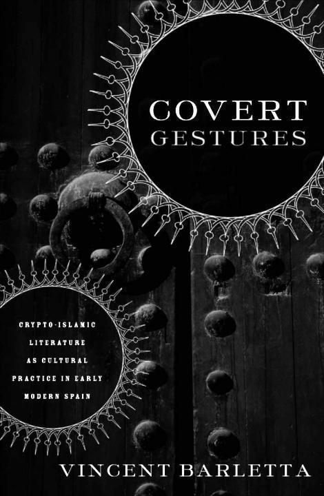 Covert Gestures Crypto-Islamic Literature as Cultural Practice in Early Modern Spain - image 1