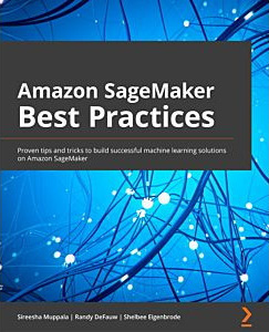 Joshua Arvin Lat - Machine Learning with Amazon SageMaker Cookbook: 80 proven recipes for data scientists and developers to perform machine learning experiments and deployments