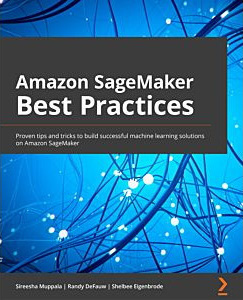 Joshua Arvin Lat Machine Learning with Amazon SageMaker Cookbook: 80 proven recipes for data scientists and developers to perform machine learning experiments and deployments