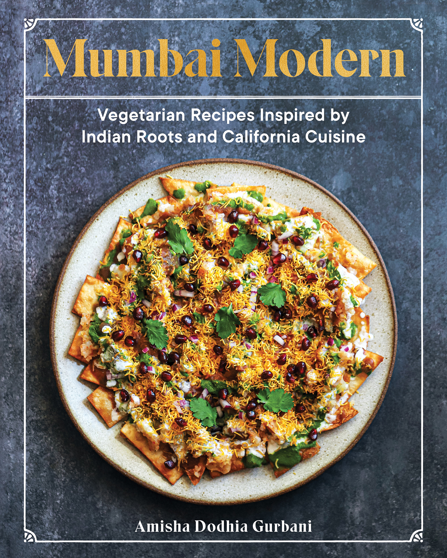 Mumbai Modern Vegetarian Recipes Inspired by Indian Roots and California - photo 1