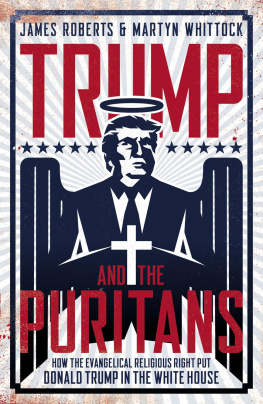 James Roberts and Martyn Whittock - Trump and the Puritans: How the evangelical religious right put Donald Trump in the White House