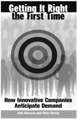 John Katsaros Getting It Right the First Time: How Innovative Companies Anticipate Demand