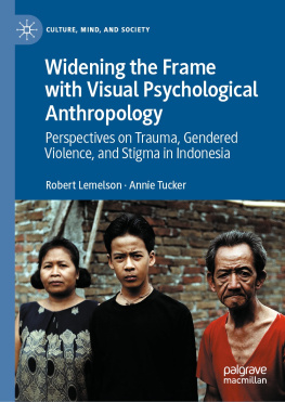 Robert Lemelson Widening the Frame with Visual Psychological Anthropology: Perspectives on Trauma, Gendered Violence, and Stigma in Indonesia