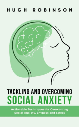 Hugh Robinson - Tackling and Overcoming Social Anxiety: Actionable Techniques For Overcoming Social Anxiety, Shyness and Stress