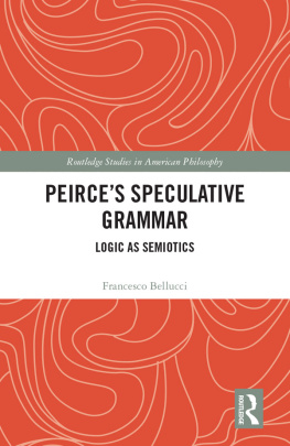 Francesco Bellucci Peirce’s Speculative Grammar: Logic as Semiotics