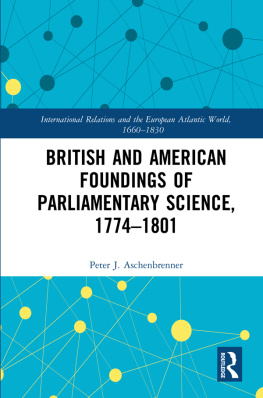 Peter J. Aschenbrenner - British and American Foundings of Parliamentary Science, 1774–1801