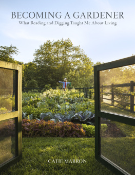 Catie Marron Becoming a Gardener: What Reading and Digging Taught Me About Living