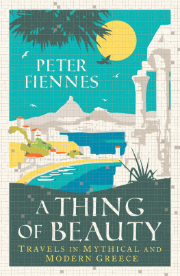 Peter Fiennes A Thing of Beauty: Travels in Mythical and Modern Greece