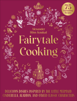 Alexander Höss-Knakal - Fairytale Cooking: Delicious Dishes Inspired by The Little Mermaid, Cinderella, Aladdin, and Other Classic Characters