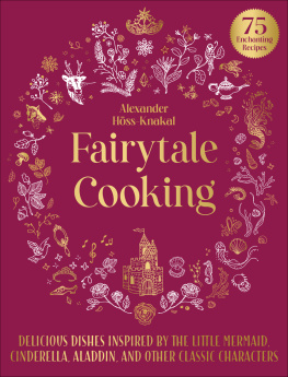 Alexander Höss-Knakal Fairytale Cooking: Delicious Dishes Inspired by The Little Mermaid, Cinderella, Aladdin, and Other Classic Characters