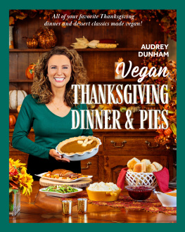 Audrey Dunham - Vegan Thanksgiving Dinner and Pies: All of Your Thanksgiving Dinner and Dessert Classics Made Vegan!