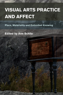 Ann Schilo (editor) - Visual Arts Practice and Affect: Place, Materiality and Embodied Knowing