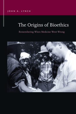 John A. Lynch The Origins of Bioethics: Remembering When Medicine Went Wrong