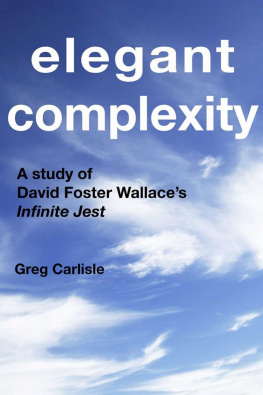 Greg Carlisle - Elegant Complexity: A Study of David Foster Wallaces Infinite Jest