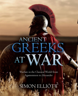 Simon Elliott - Ancient Greeks at War: Warfare in the Classical World from Agamemnon to Alexander