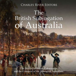 Charles River Editors - The British Subjugation of Australia: The History of British Colonization and the Conquest of the Aboriginal Australians
