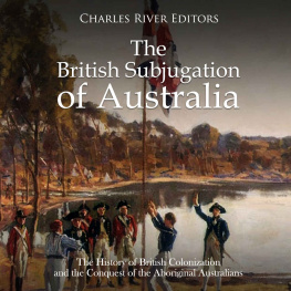 Charles River Editors The British Subjugation of Australia: The History of British Colonization and the Conquest of the Aboriginal Australians