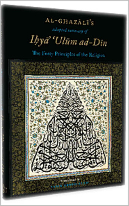 Imam Abu Hamid Muhammad ibn Muhammad al-Ghazali Al-Ghazali’s Adapted Summary of Ihya Ulum al-Din: The Forty Principles of the Religion