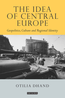 Otilia Dhand - The Idea of Central Europe: Geopolitics, Culture and Regional Identity