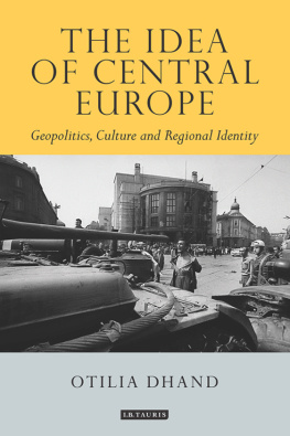 Otilia Dhand The Idea of Central Europe: Geopolitics, Culture and Regional Identity