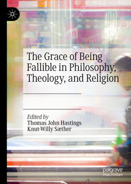 Thomas John Hastings The Grace of Being Fallible in Philosophy, Theology, and Religion