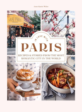 Anne-Katrin Weber - In Love with Paris: Recipes & Stories From the Most Romantic City in the World