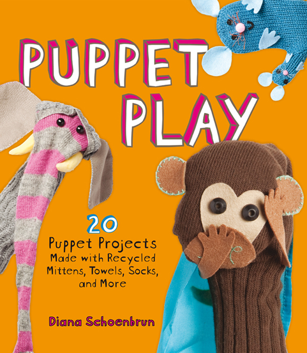 OTHER BOOKS BY DIANA SCHOENBRUN Make Your Own Sock Puppets Tips - photo 1