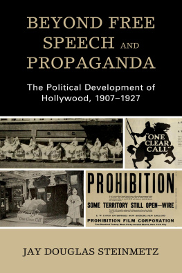 Jay Douglas Steinmetz Beyond Free Speech and Propaganda: The Political Development of Hollywood, 1907–1927