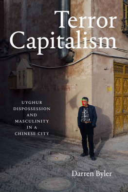 Darren Byler Terror Capitalism: Uyghur Dispossession and Masculinity in a Chinese City