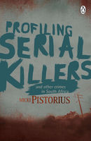 Micki Pistorius Profiling Serial Killers: and Other Crimes in South Africa