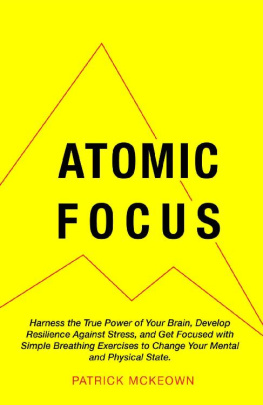 Patrick McKeown Atomic Focus: Harness the True Power of Your Brain, Develop Resilience Against Stress, and Get Focused with Simple Breathing Exercises to Change Your Mental and Physical State