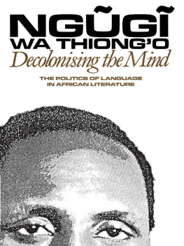 Ngũgĩ wa Thiongo Decolonising the Mind: The Politics of Language in African Literature