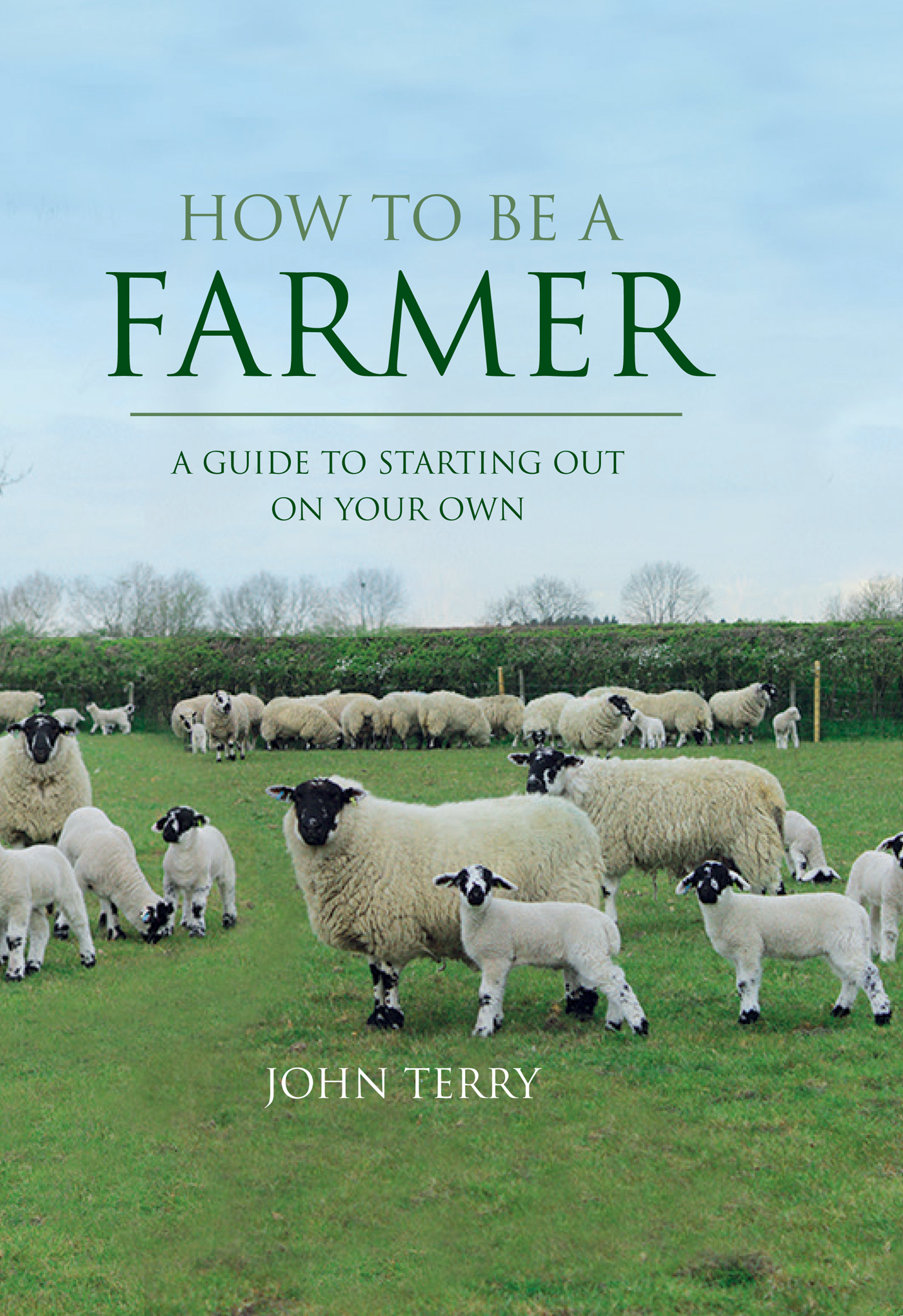 HOW TO BE A FARMER A GUIDE TO STARTING OUT ON YOUR OWN John Terry Hon - photo 1