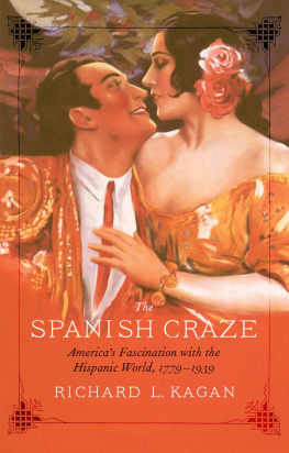 Richard L. Kagan - The Spanish Craze: Americas Fascination with the Hispanic World, 1779–1939