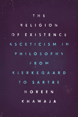 Noreen Khawaja The Religion of Existence: Asceticism in Philosophy from Kierkegaard to Sartre