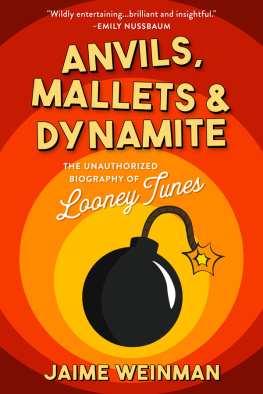Jaime Weinman - Anvils, Mallets & Dynamite: The Unauthorized Biography of Looney Tunes