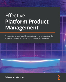 Tabassum Memon - Effective Platform Product Management: A product managers guide to strategizing and executing the platform business model to expand the customer base
