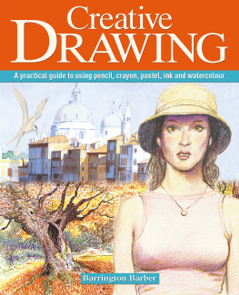 Barrington Barber - Creative Drawing: A practical guide to using pencil, crayon, pastel, ink and watercolour