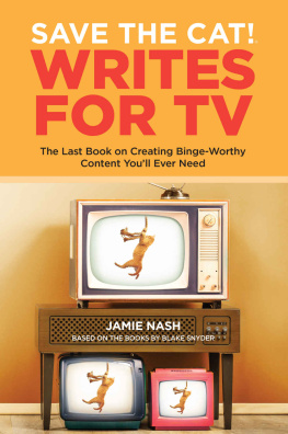 Jamie Nash Save the Cat!® Writes for TV: The Last Book on Creating Binge-Worthy Content Youll Ever Need