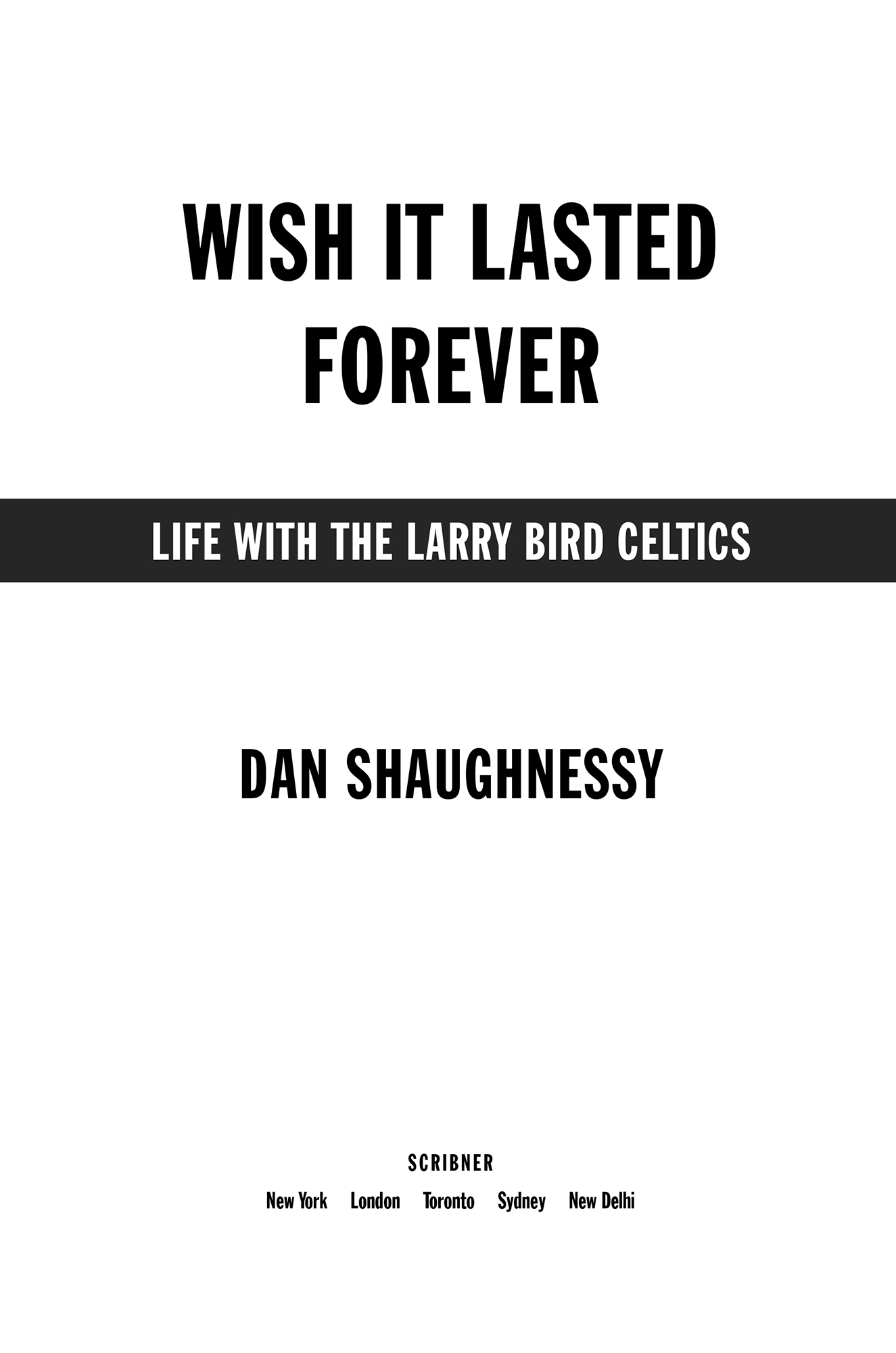 More Praise for WISH IT LASTED FOREVER For Dan Shaughnessy the Larry Bird - photo 6