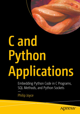 Philip Joyce C and Python Applications: Embedding Python Code in C Programs, SQL Methods, and Python Sockets