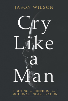 Jason Wilson - Cry Like a Man - Fighting for Freedom from Emotional Incarceration