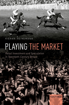 Kieran Heinemann Playing the Market: Retail Investment and Speculation in Twentieth-Century Britain