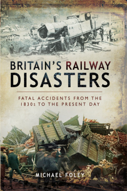 Michael Foley Britains Railway Disasters: Fatal Accidents from the 1830s to the Present Day