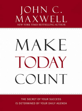 John C. Maxwell - Make Today Count: The Secret of Your Success Is Determined by Your Daily Agenda