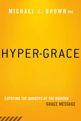 Michael L. Brown Hyper-Grace: Exposing the Dangers of the Modern Grace Message