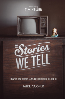 Mike Cosper The stories we tell : how TV and movies long for and echo the truth