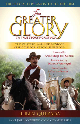 Ruben Quezada For Greater Glory: The True Story of Cristiada, the Cristero War and Mexicos Struggle for Religious Freedom